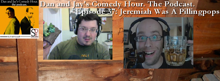Dan and Jay’s Comedy Hour Podcast Episode 37 – Jeremiah Was A Pillingpops