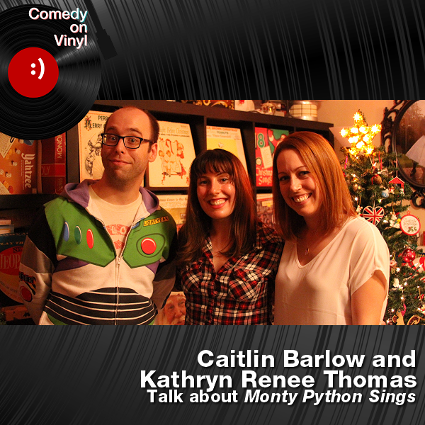 Comedy on Vinyl Podcast Episode 164 – Caitlin Barlow and Kathryn Renee Thomas on Monty Python Sings