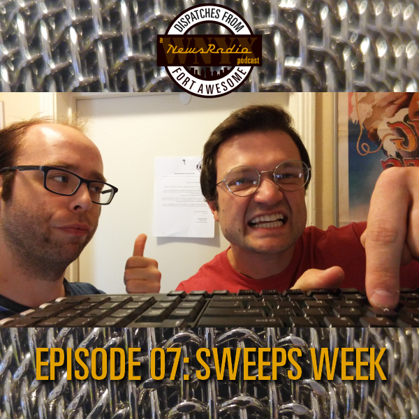 Dispatches From Fort Awesome Ep 8 – NR Episode 7 – Sweeps Week