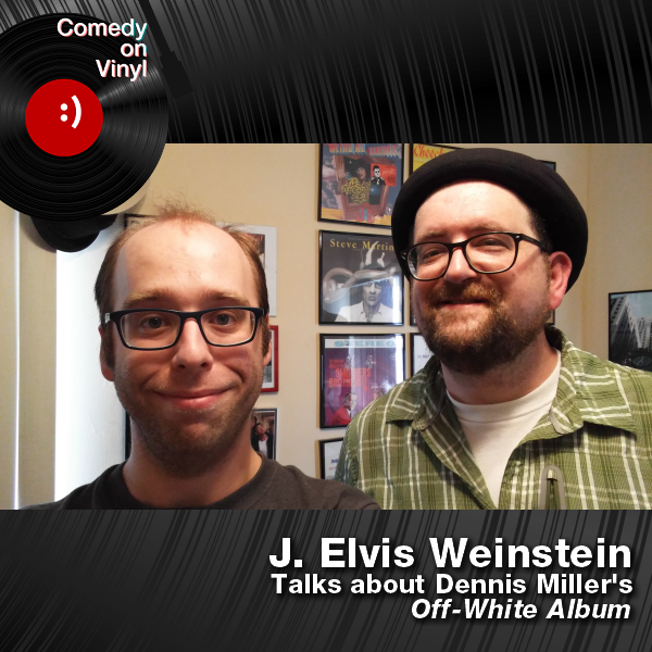 Comedy on Vinyl Podcast Episode 206 – J. Elvis Weinstein on Dennis Miller – Off-White Album