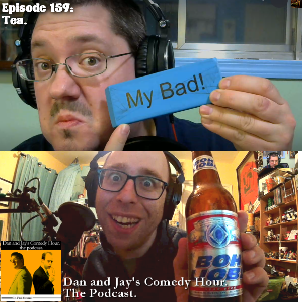 Dan and Jay’s Comedy Hour Podcast Episode 159 – Tea.