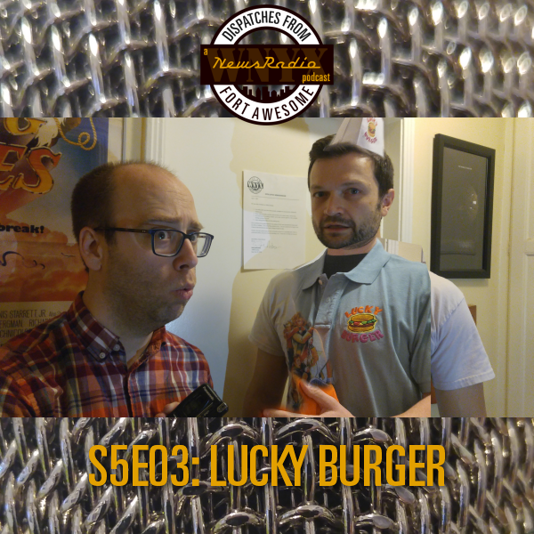 Dispatches from Fort Awesome Episode 107 – S5E3 – Lucky Burger