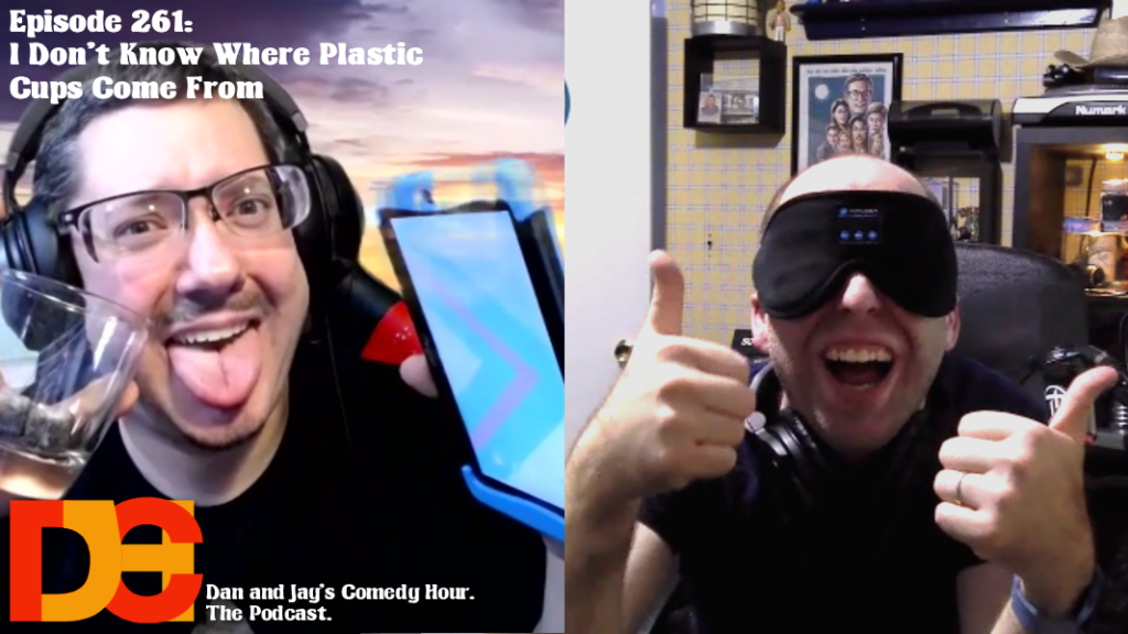 Dan and Jay’s Comedy Hour Episode 261 – I Don’t Know Where Plastic Cups Come From